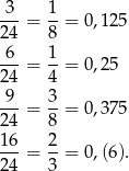  3 1 ---= --= 0 ,125 24 8 -6-= 1-= 0 ,25 24 4 9 3 24-= 8-= 0 ,375 16-= 2-= 0 ,(6). 24 3 