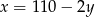 x = 110 − 2y 