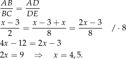  AB--= AD-- BC DE x−--3- x−--3+--x- 2x-−--3 2 = 8 = 8 / ⋅8 4x − 12 = 2x − 3 2x = 9 ⇒ x = 4,5. 