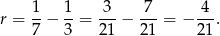  1 1 3 7 4 r = --− --= --− ---= − --. 7 3 21 21 21 