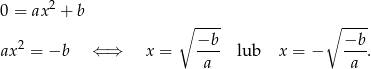  2 0 = ax + b ∘ ---- ∘ ---- −b −b ax2 = −b ⇐ ⇒ x = ---- lub x = − ----. a a 