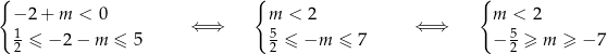 { { { − 2+ m < 0 m < 2 m < 2 1 ⇐ ⇒ 5 ⇐ ⇒ 5 2 ≤ − 2 − m ≤ 5 2 ≤ −m ≤ 7 − 2 ≥ m ≥ − 7 