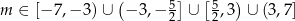  ( ] [ ) m ∈ [−7 ,−3 )∪ − 3,− 52 ∪ 52,3 ∪ (3,7] 
