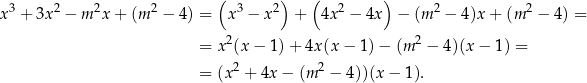  ( ) ( ) x3 + 3x2 − m 2x+ (m 2 − 4 ) = x3 − x2 + 4x2 − 4x − (m 2 − 4)x + (m 2 − 4) = = x2(x − 1) + 4x(x − 1) − (m 2 − 4)(x − 1) = 2 2 = (x + 4x − (m − 4 ))(x− 1). 