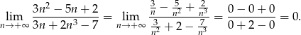  2 3 -5 -2 lim 3n--−--5n+--2 = lim n-−-n2-+-n3-= 0−--0+--0-= 0. n→ +∞ 3n + 2n3 − 7 n→ + ∞ -32 + 2 − -73 0+ 2− 0 n n 