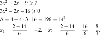  2 3x − 2x − 9 ≥ 7 3x2 − 2x − 16 ≥ 0 2 Δ = 4 + 4 ⋅3 ⋅16 = 19 6 = 14 2 − 14 2+ 14 16 8 x1 = -------= − 2, x2 = -------= ---= --. 6 6 6 3 