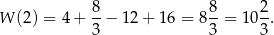  8 8 2 W (2) = 4+ --− 12 + 16 = 8 --= 1 0-. 3 3 3 