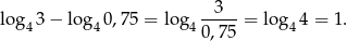  3 log4 3− lo g40,75 = lo g4----- = log4 4 = 1. 0 ,75 
