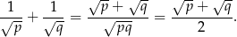  √ -- √ -- √ -- √ -- √1--+ √1--= --p√+---q-= --p-+---q-. p q pq 2 