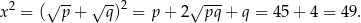 x2 = (√p--+ √q-)2 = p + 2√pq--+ q = 45+ 4 = 49. 