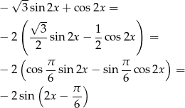  √ -- − 3sin 2x+ cos2x = ( √ -- ) − 2 --3-sin2x − 1-cos2x = 2 2 ( ) − 2 cos π sin 2x − sin π-cos 2x = ( 6 ) 6 − 2sin 2x − π- 6 
