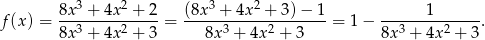  8x3 + 4x2 + 2 (8x3 + 4x2 + 3) − 1 1 f(x) = --3-----2-----= -----3-----2--------= 1− --3-----2----. 8x + 4x + 3 8x + 4x + 3 8x + 4x + 3 