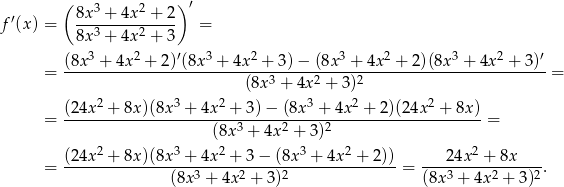  ( 8x 3 + 4x 2 + 2 ) ′ f′(x) = -------------- = 8x 3 + 4x 2 + 3 (8x 3 + 4x2 + 2)′(8x 3 + 4x2 + 3)− (8x3 + 4x2 + 2)(8x3 + 4x 2 + 3)′ = ----------------------------3------2----2------------------------- = (8x + 4x + 3) (2 4x2 + 8x)(8x3 + 4x 2 + 3) − (8x 3 + 4x 2 + 2)(24x2 + 8x) = ---------------------(8x3 +-4x2-+-3)2-------------------- = (2-4x2 +-8x)(8x3-+-4x-2 +-3-−-(8x-3 +-4x-2 +-2)) ----24x2-+-8x---- = (8x3 + 4x2 + 3)2 = (8x 3 + 4x 2 + 3)2. 