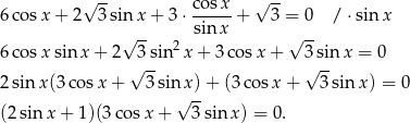  √ -- √ -- 6 cosx + 2 3 sinx + 3 ⋅ co-sx + 3 = 0 / ⋅sinx √ -- sin x √ -- 6 cosx sin x + 2 3 sin2x + 3 cosx + 3 sinx = 0 √ -- √ -- 2 sin x(3 cosx + 3 sinx) + (3 cosx + 3 sinx ) = 0 √ -- (2 sin x + 1)(3 cosx + 3 sin x) = 0. 