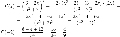  ( ) ′ ′ 3−-2x-- −-2⋅-(x2 +-2)−-(3-−-2x-)⋅(2x-) f (x) = x2 + 2 = (x 2 + 2)2 = 2 2 2 = −-2x-−--4−--6x-+-4x--= 2x--−-4-−-6x- (x2 + 2)2 (x2 + 2)2 8− 4+ 12 16 4 f ′(− 2) = -----------= ---= -. 36 36 9 