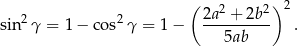  ( ) 2 2 2a 2 + 2b 2 2 sin γ = 1 − co s γ = 1− ---5ab---- . 
