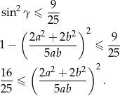  9 sin2 γ ≤ --- ( 2 5 ) 2a2 + 2b2 2 9 1 − ---------- ≤ --- 5ab 2 5 16 ( 2a2 + 2b2) 2 ---≤ ---------- . 25 5ab 