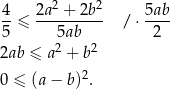  2 2 4-≤ 2a--+-2b-- / ⋅ 5ab 5 5ab 2 2ab ≤ a2 + b2 0 ≤ (a − b)2. 