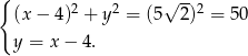 { √ -- (x − 4 )2 + y2 = (5 2)2 = 50 y = x− 4. 