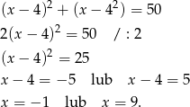 (x− 4)2 + (x − 42) = 50 2(x− 4)2 = 50 / : 2 2 (x− 4) = 25 x− 4 = − 5 lub x − 4 = 5 x = − 1 lub x = 9 . 