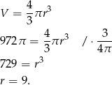  4 V = --πr3 3 972π = 4-πr3 / ⋅-3- 3 4π 729 = r3 r = 9. 