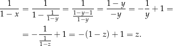  1 1 1 1− y 1 ------= -----1--= 1−y−-1 = ------= − --+ 1 = 1 − x 1− 1−y- -1−y-- −y y = − -1--+ 1 = − (1 − z )+ 1 = z. 11−z- 