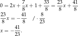  7 33 23 41 0 = 2x + 8-x+ 1+ -8-= -8 x + 8-- 23x = − 41- / ⋅-8- 8 8 23 41- x = − 23 . 
