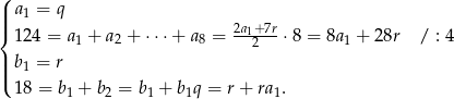 ( ||| a1 = q { 1 24 = a1 + a2 + ⋅⋅⋅+ a 8 = 2a1+2-7r⋅8 = 8a 1 + 2 8r / : 4 | ||( b1 = r 1 8 = b1 + b2 = b1 + b1q = r+ ra1. 
