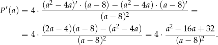  ′ (a2 −-4a)′ ⋅(a-−-8)-−-(a2 −-4a)⋅-(a−-8)′ P (a) = 4⋅ (a− 8 )2 = 2 2 = 4⋅ (2a-−-4)(a-−-8)−--(a-−--4a)-= 4 ⋅ a-−-16a-+-32-. (a − 8)2 (a− 8)2 