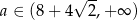 a ∈ (8 + 4√ 2-,+ ∞ ) 