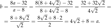  √ -- √ -- b = 8a-−-32-= 8(8-+-4√-2)-−-32-= 32-+√32---2 = a − 8 8 + 4 2 − 8 4 2 8 + 8√ 2- 8√ 2-+ 8 ⋅2 √ -- = ---√-----= ------------= 4 2+ 8 = a. 2 2 