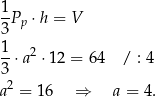 1- 3 Pp ⋅h = V 1 --⋅a2 ⋅12 = 6 4 / : 4 3 a2 = 1 6 ⇒ a = 4. 