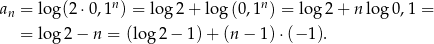 an = log (2⋅0,1n ) = lo g2 + log (0,1n) = log 2+ n log 0,1 = = log 2 − n = (log 2 − 1)+ (n − 1)⋅ (− 1). 