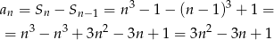 an = Sn − Sn −1 = n 3 − 1 − (n − 1 )3 + 1 = = n3 − n3 + 3n 2 − 3n + 1 = 3n 2 − 3n + 1 