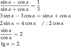 sin-α-−-cos-α-= 1- sin α + cos α 3 3sinα − 3 cos α = sinα + co sα 2sinα = 4co sα / : 2co sα sinα ----- = 2 cosα tgα = 2. 
