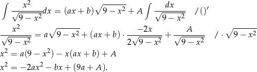  ∫ x 2 ∘ ------- ∫ dx ′ √-------2dx = (ax+ b) 9 − x2 + A √------2- /() 9− x 9 − x ---x2---- ∘ -----2- --−-2x---- ---A----- ∘ ------2 √ -----2-= a 9− x + (ax+ b)⋅ √ -----2-+ √ ------2 / ⋅ 9 − x 9− x 2 9− x 9 − x x 2 = a(9− x2)− x(ax + b) + A 2 2 x = − 2ax − bx + (9a + A ). 