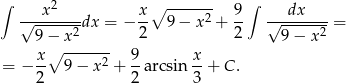 ∫ ∫ ---x2---- x-∘ -----2- 9- ---dx---- √ -----2-dx = − 2 9 − x + 2 √ -----2-= 9 −∘ x------ 9 − x = − x- 9 − x2 + 9-arcsin x-+ C . 2 2 3 
