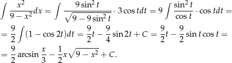 ∫ x2 ∫ 9 sin2 t ∫ sin2t -----2dx = ∘------------⋅ 3cos tdt = 9 ------⋅cos tdt = 9 − x 9 − 9 sin 2t co st 9 ∫ 9 9 9 9 = -- (1 − cos 2t)dt = --t− --sin2t + C = --t− --sin tcost = 2 ∘ ---2--- 4 2 2 = 9-arcsin x-− 1-x 9 − x2 + C . 2 3 2 