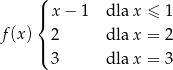  ( |{ x − 1 dla x ≤ 1 f(x) 2 dla x = 2 |( 3 dla x = 3 