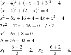  2 2 (x − 4) + (−x − 1+ 3) = 4 (x − 4)2 + (2− x)2 = 4 2 2 x − 8x + 16 + 4 − 4x + x = 4 2x2 − 12x + 16 = 0 / : 2 x2 − 6x + 8 = 0 Δ = 36− 32 = 4 6-−-2- 6+--2- x1 = 2 = 2, x 2 = 2 = 4 . 
