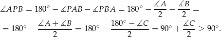 ∡AP B = 180∘ − ∡PAB − ∡P BA = 180∘ − ∡A--− ∡B--= 2 2 ∘ ∡A--+-∡B-- ∘ 180∘-−-∡C-- ∘ ∡C-- ∘ = 180 − 2 = 180 − 2 = 90 + 2 > 90 . 