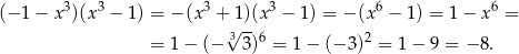 3 3 3 3 6 6 (− 1− x )(x − 1) = − (x +√1)(x − 1) = − (x − 1) = 1− x = = 1 − (− 3 3)6 = 1 − (− 3)2 = 1 − 9 = −8 . 