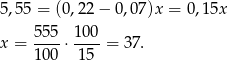 5 ,5 5 = (0,22 − 0,07)x = 0,15x 555- 100- x = 100 ⋅ 15 = 3 7. 