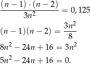 (n-−-1)-⋅(n-−-2)-= 0,125 3n 2 3n2 (n − 1)(n − 2) = ---- 8 8n2 − 24n + 16 = 3n 2 2 5n − 24n + 16 = 0. 