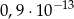 0,9 ⋅10− 13 