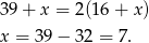 3 9+ x = 2(16 + x) x = 39 − 32 = 7 . 