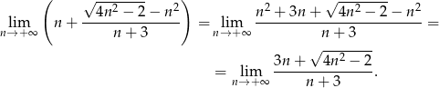  ( √ ---2---- 2) 2 √ --2----- 2 lim n + --4n--−--2−--n- = lim n--+-3n-+----4n--−-2−--n- = n→ +∞ n + 3 n→ +∞ n + 3 √ -------- 3n-+---4n-2 −-2 = nl→im+∞ n + 3 . 