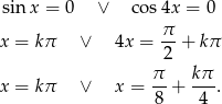  sin x = 0 ∨ cos4x = 0 π x = kπ ∨ 4x = -- + kπ 2 x = kπ ∨ x = π-+ kπ-. 8 4 