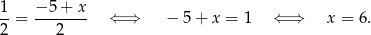 1-= −-5-+-x- ⇐ ⇒ − 5+ x = 1 ⇐ ⇒ x = 6. 2 2 