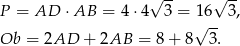  √ -- √ -- P = AD ⋅ AB = 4 ⋅4 3 = 16 3, √ -- Ob = 2AD + 2AB = 8 + 8 3. 